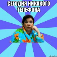 сегодня никакого телефона 