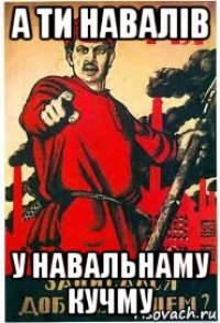 а ти навалiв у навальнаму кучму