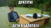 дратути! дети в балото)))