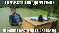 то чувство когда учетиля не нашли место для ещё 1 парты