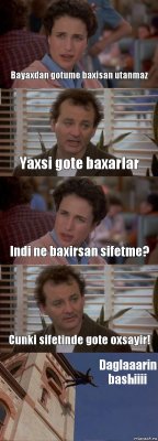 Bayaxdan gotume baxisan utanmaz Yaxsi gote baxarlar Indi ne baxirsan sifetme? Cunki sifetinde gote oxsayir! Daglaaarin bashiiii