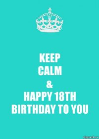 KEEP
CALM
&
HAPPY 18TH BIRTHDAY TO YOU