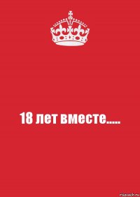 18 лет вместе.....