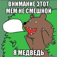 внимание этот мем не смешной я медведь