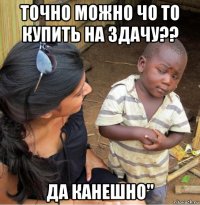 точно можно чо то купить на здачу?? да канешно"