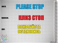 Please stop Плиз стоп пожалуйста остановись