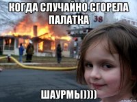 когда случайно сгорела палатка шаурмы))))