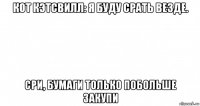 кот кэтсвилл: я буду срать везде. сри, бумаги только побольше закупи