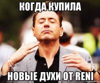 когда купила новые духи от reni