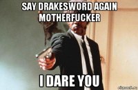 say drakesword again motherfucker i dare you