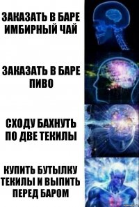 Заказать в баре имбирный чай Заказать в баре пиво Сходу бахнуть по две текилы Купить бутылку текилы и выпить перед баром