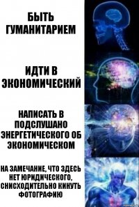 быть гуманитарием Идти в экономический Написать в подслушано энергетического об экономическом На замечание, что здесь нет юридического, снисходительно кинуть фотографию