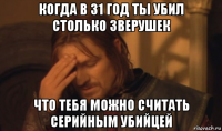 когда в 31 год ты убил столько зверушек что тебя можно считать серийным убийцей