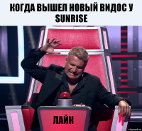 Когда вышел новый видос у SUNRISE Лайк