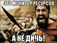 это монитор ресурсов а не дичь!