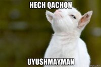 hech qachon uyushmayman