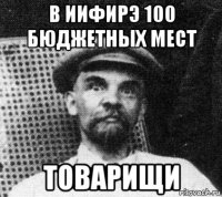 в иифирэ 100 бюджетных мест товарищи