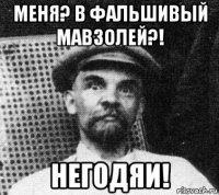 меня? в фальшивый мавзолей?! негодяи!