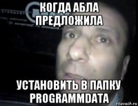 когда абла предложила установить в папку programmdata