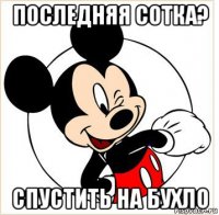 последняя сотка? спустить на бухло