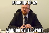 вообще 10-52 данлоп супер брайт