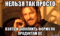 нельзя так просто взять и заполнить форму по продуктам dc