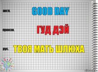 Good day Гуд дэй Твоя мать шлюха