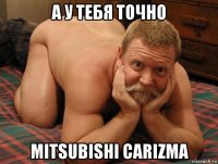 а у тебя точно mitsubishi carizma