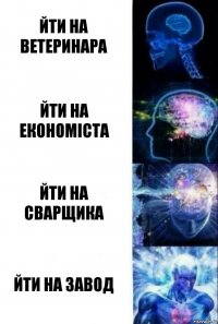 Йти на ветеринара Йти на економіста Йти на сварщика Йти на завод