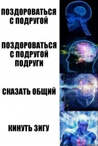 поздороваться с подругой поздороваться с подругой подруги сказать общий кинуть зигу