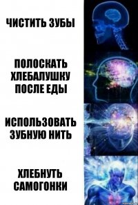 чистить зубы полоскать хлебалушку после еды использовать зубную нить хлебнуть самогонки