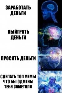 Заработать деньги Выйграть деньги Просить деньги Сделать топ мемы что бы одмены тебя заметили