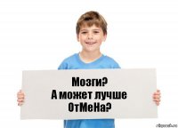 Мозги?
А может лучше
ОтМеНа?