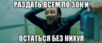 раздать всем по 30к и остаться без нихуя