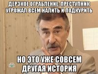 дерзкое ограбление: преступник угрожал всем налить и подкурить но это уже совсем другая история