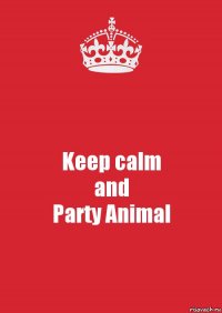 Keep calm
and
Party Animal