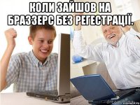 коли зайшов на браззерс без регестрації. 