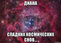 диана сладких космических снов...