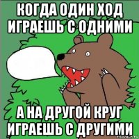 когда один ход играешь с одними а на другой круг играешь с другими