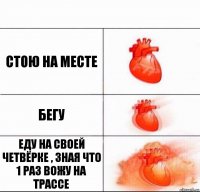 Стою на месте Бегу Еду на своей четвёрке , зная что 1 раз вожу на трассе