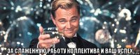  за слаженную работу коллектива и ваш успех