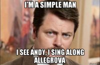 i'm a simple man i see andy, i sing along allegrova