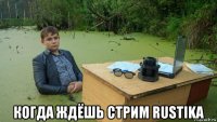  когда ждёшь стрим rustika