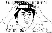 если россия считает себя равной сша, то украина равна фрг !??