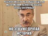 ребенок уже сто раз видел тещу, но мы отменим пьянку в субботу, чтобы он привык но это уже другая история