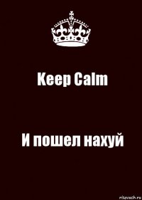 Keep Calm И пошел нахуй