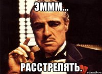 эммм... расстрелять.