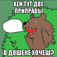 хей тут две приправьi в дошеке хочеш?