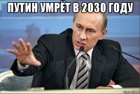 путин умрёт в 2030 году 