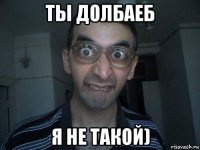 ты долбаеб я не такой)